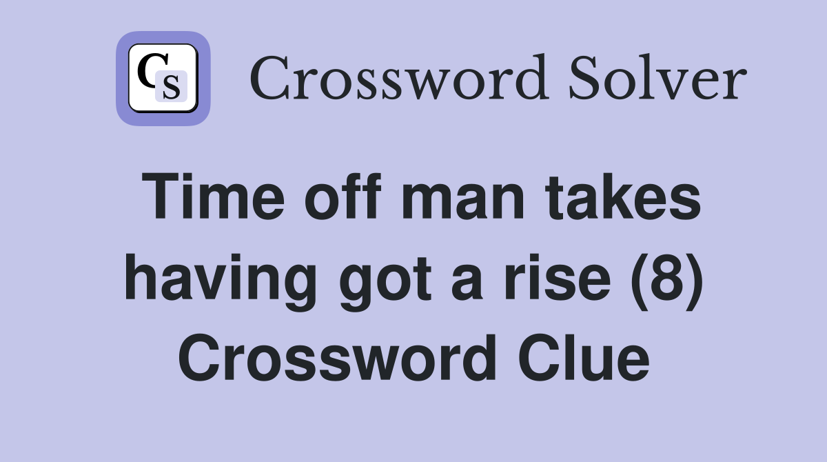Time off man takes having got a rise (8) Crossword Clue