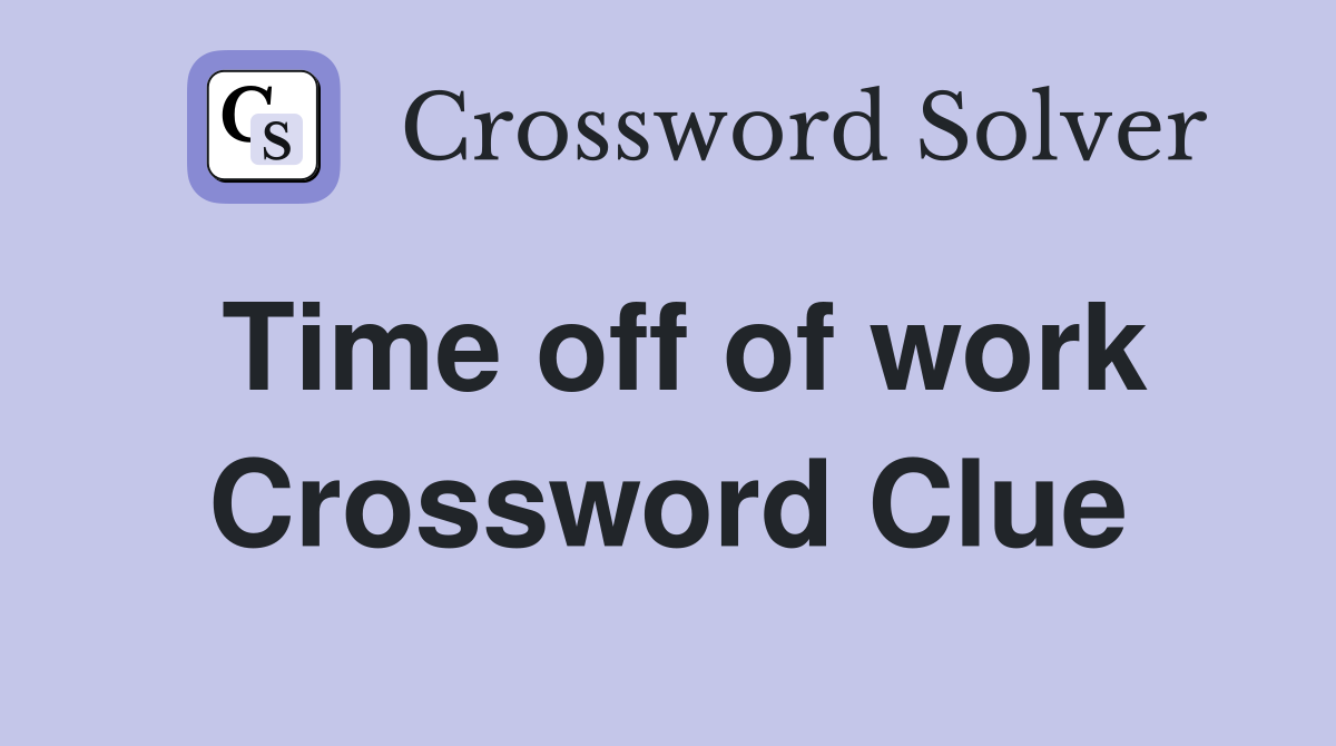 Time off of work Crossword Clue