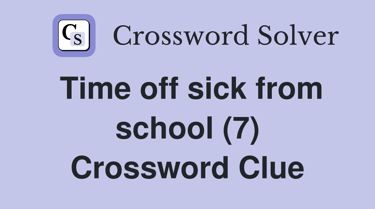 Time off sick from school (7) Crossword Clue