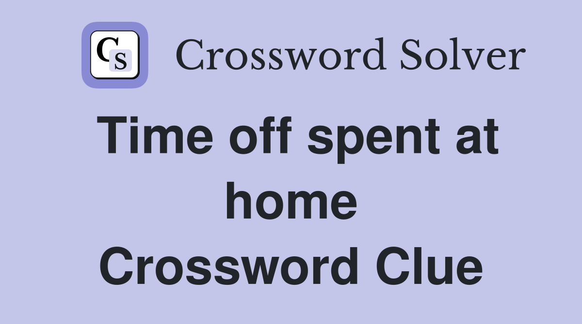Time off spent at home Crossword Clue