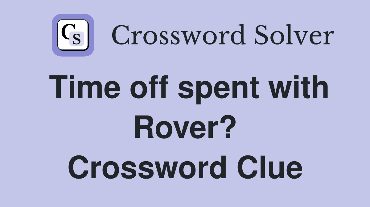 Time off spent with Rover? Crossword Clue
