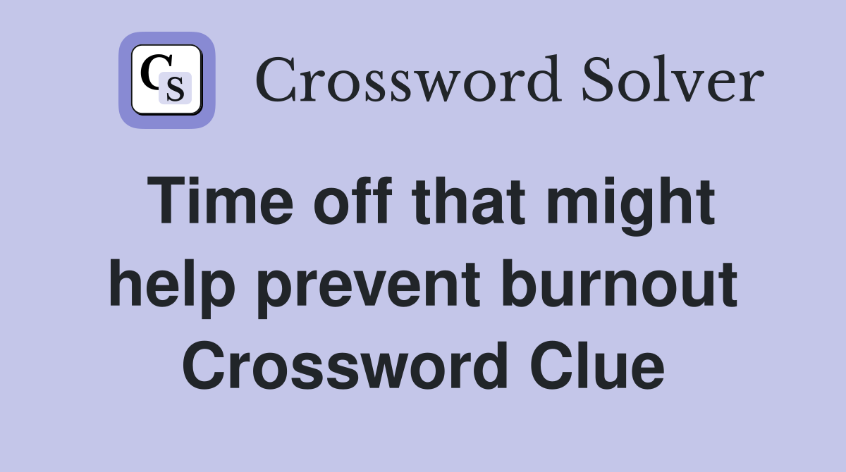 Time off that might help prevent burnout Crossword Clue