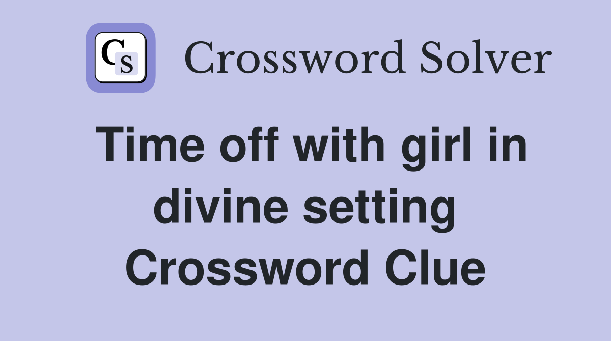 Time off with girl in divine setting Crossword Clue