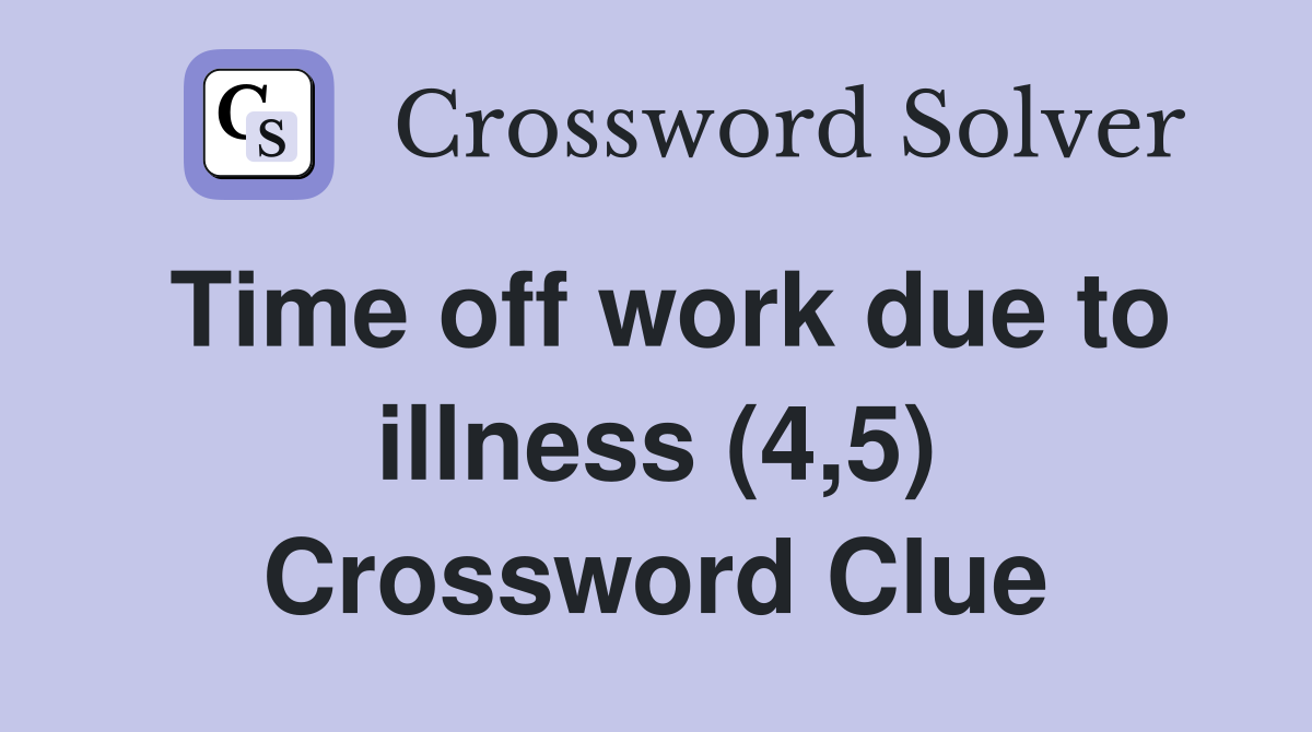 Time off work due to illness (4,5) Crossword Clue