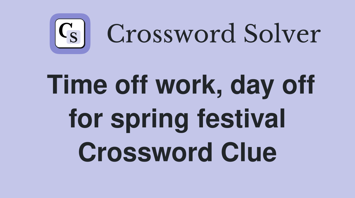 Time off work, day off for spring festival Crossword Clue