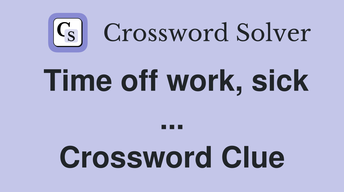 Time off work, sick ... Crossword Clue