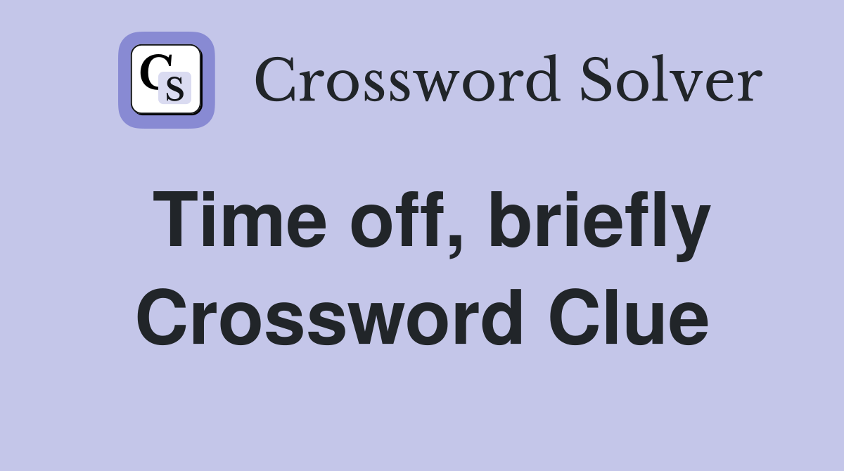 Time off, briefly Crossword Clue