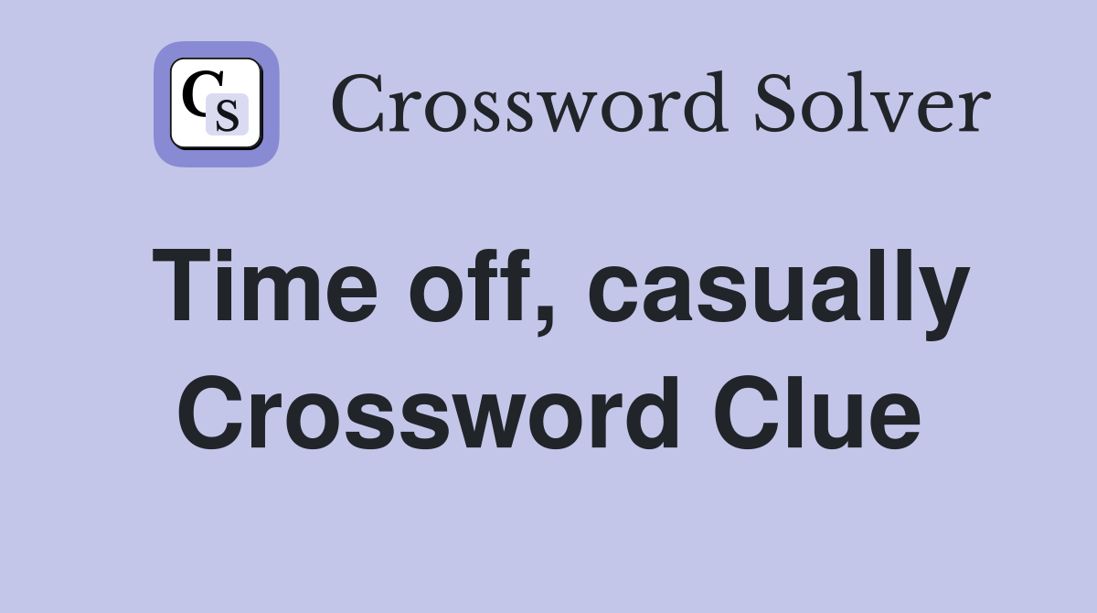Time off, casually Crossword Clue