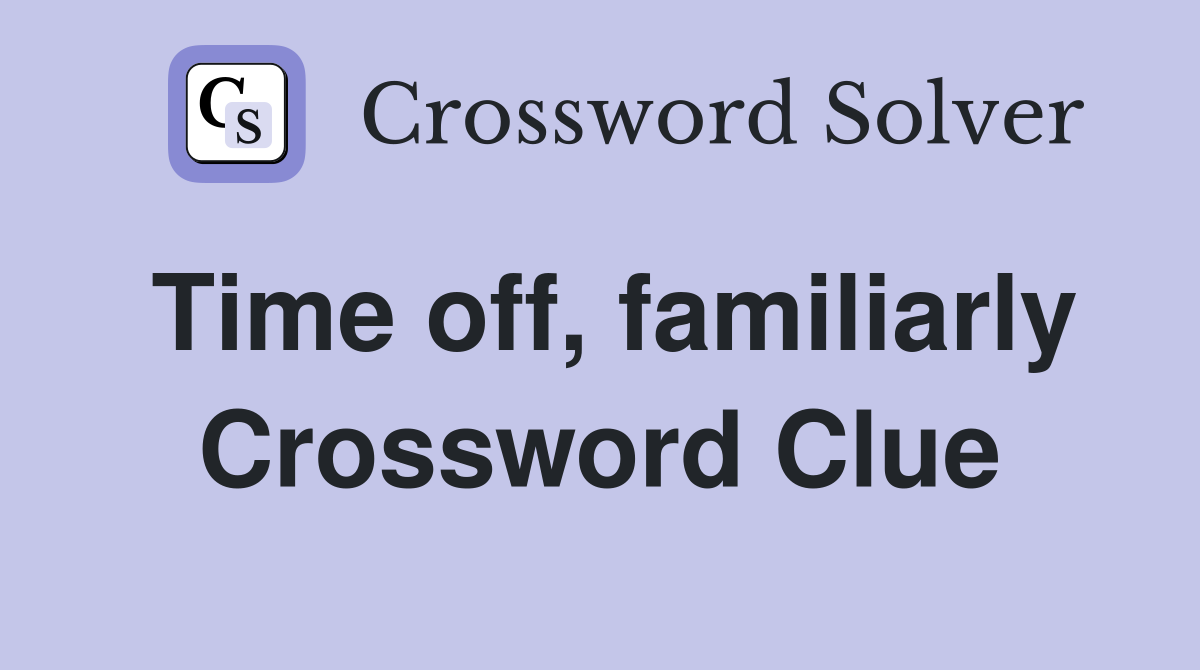 Time off, familiarly Crossword Clue