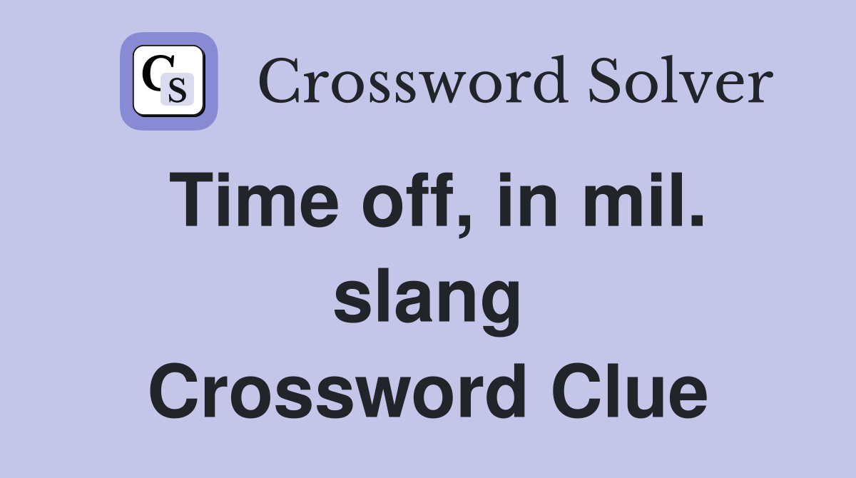 Time off, in mil. slang Crossword Clue