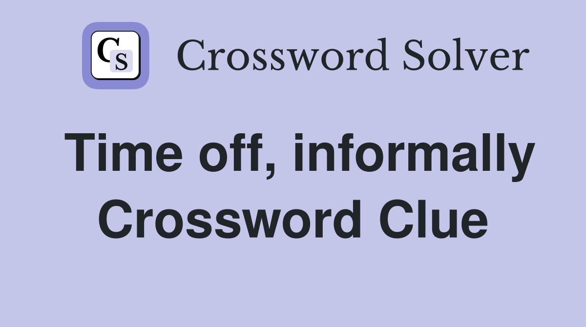 Time off, informally Crossword Clue