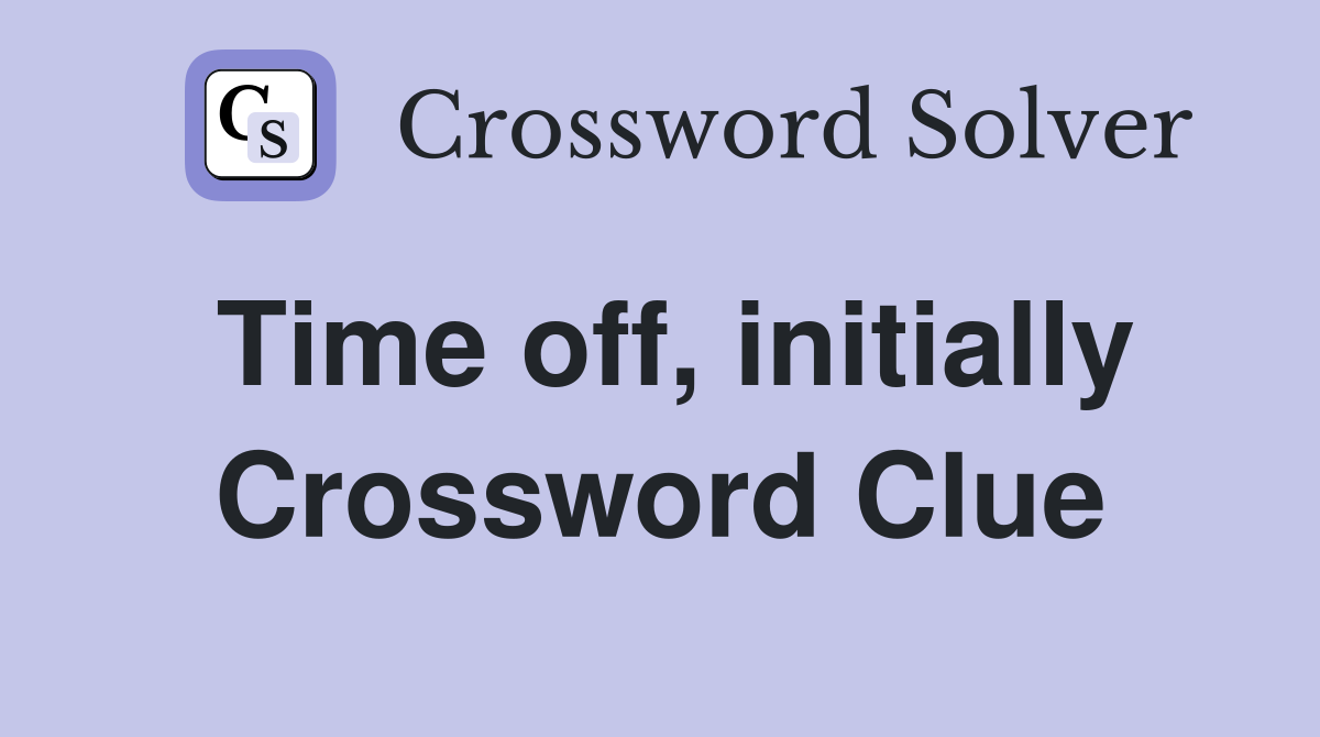 Time off, initially Crossword Clue