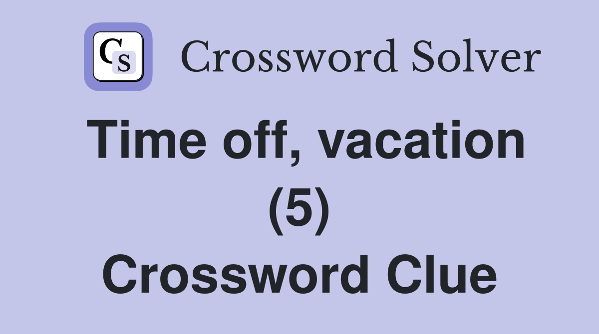 Time off, vacation (5) Crossword Clue