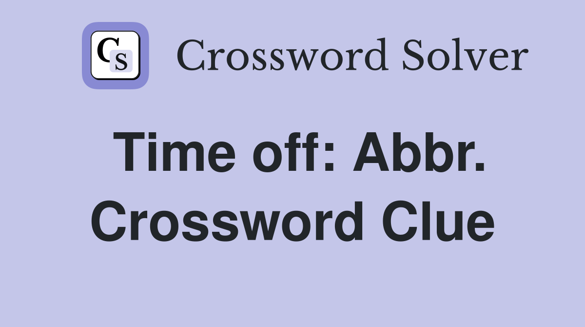 Time off: Abbr. Crossword Clue