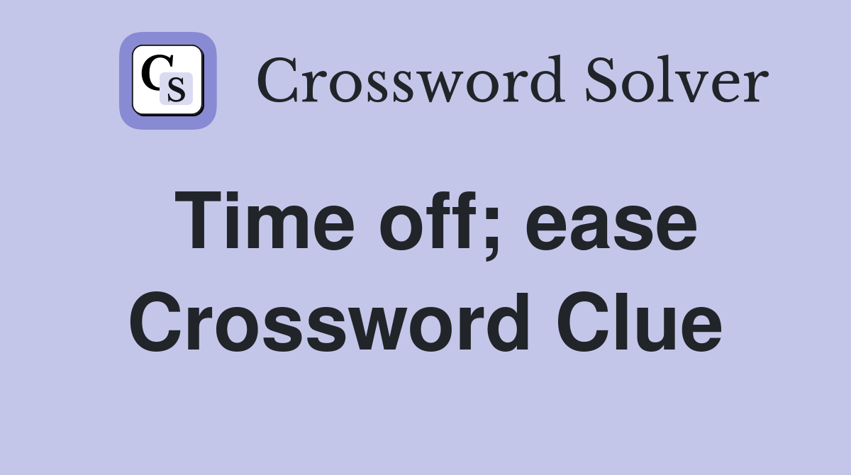 Time off; ease Crossword Clue