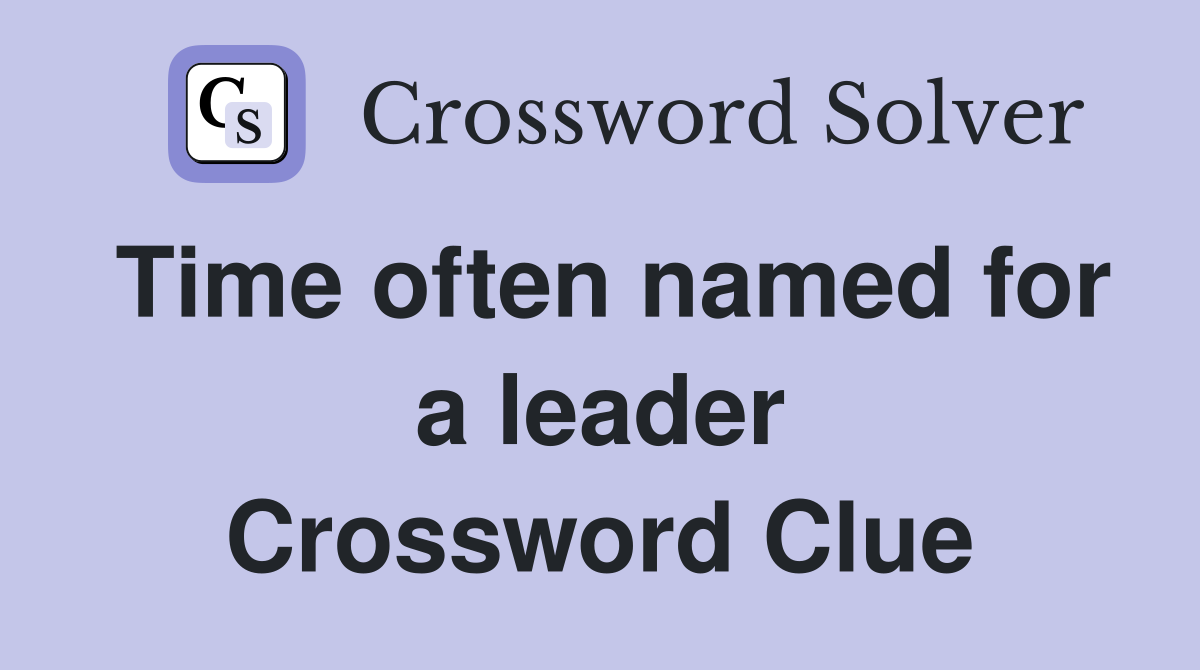 Time often named for a leader Crossword Clue