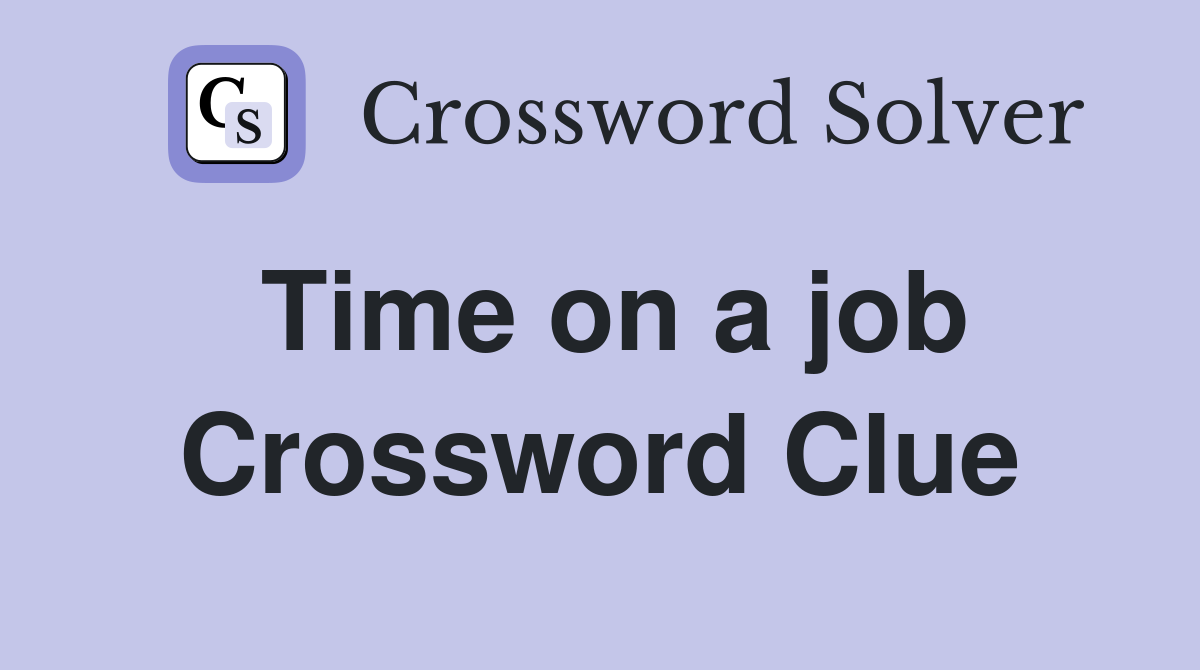 Time on a job Crossword Clue