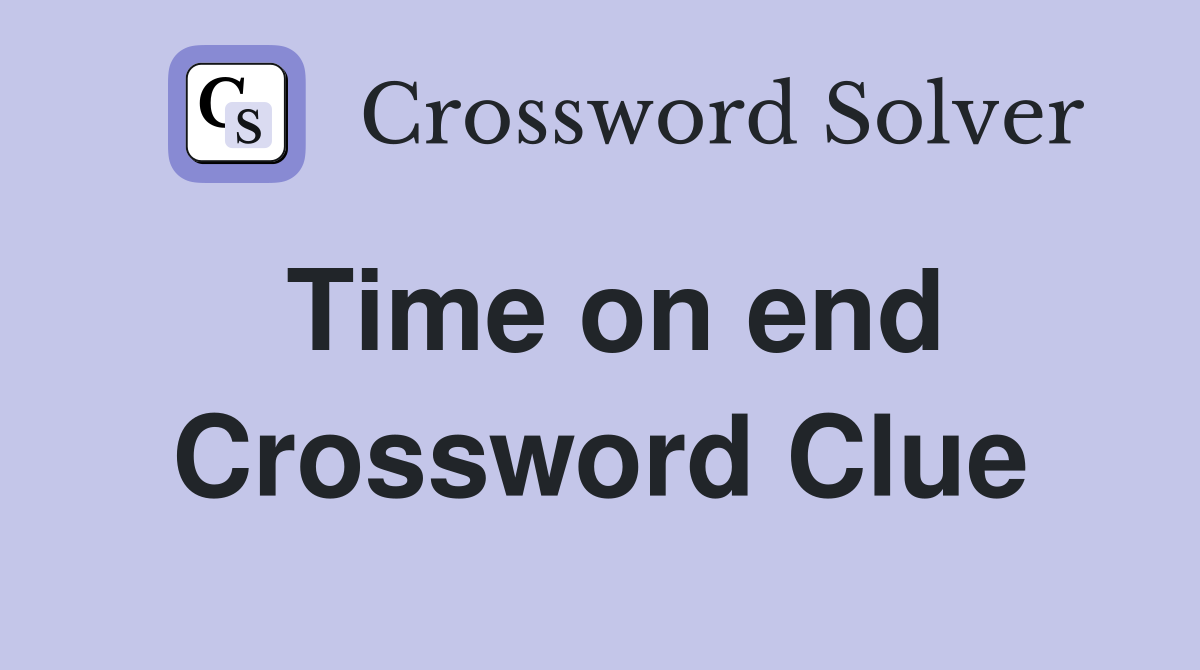 Time on end Crossword Clue