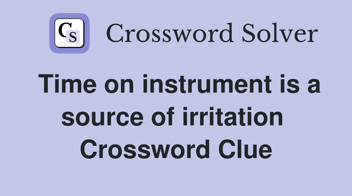 Time on instrument is a source of irritation  Crossword Clue