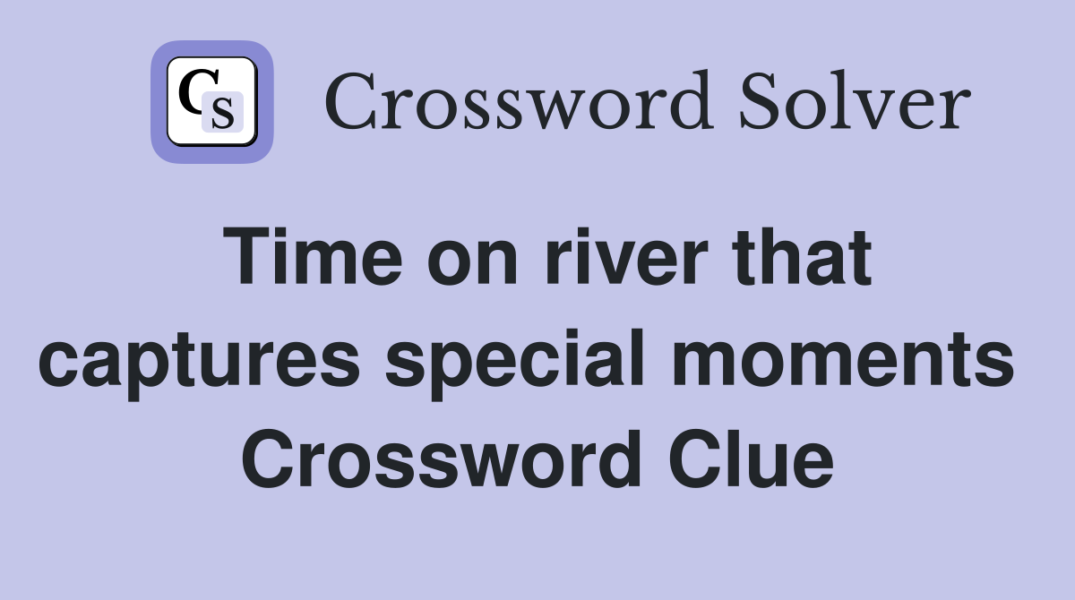 Time on river that captures special moments  Crossword Clue
