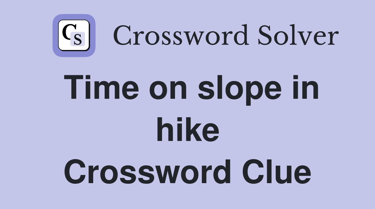 Time on slope in hike Crossword Clue