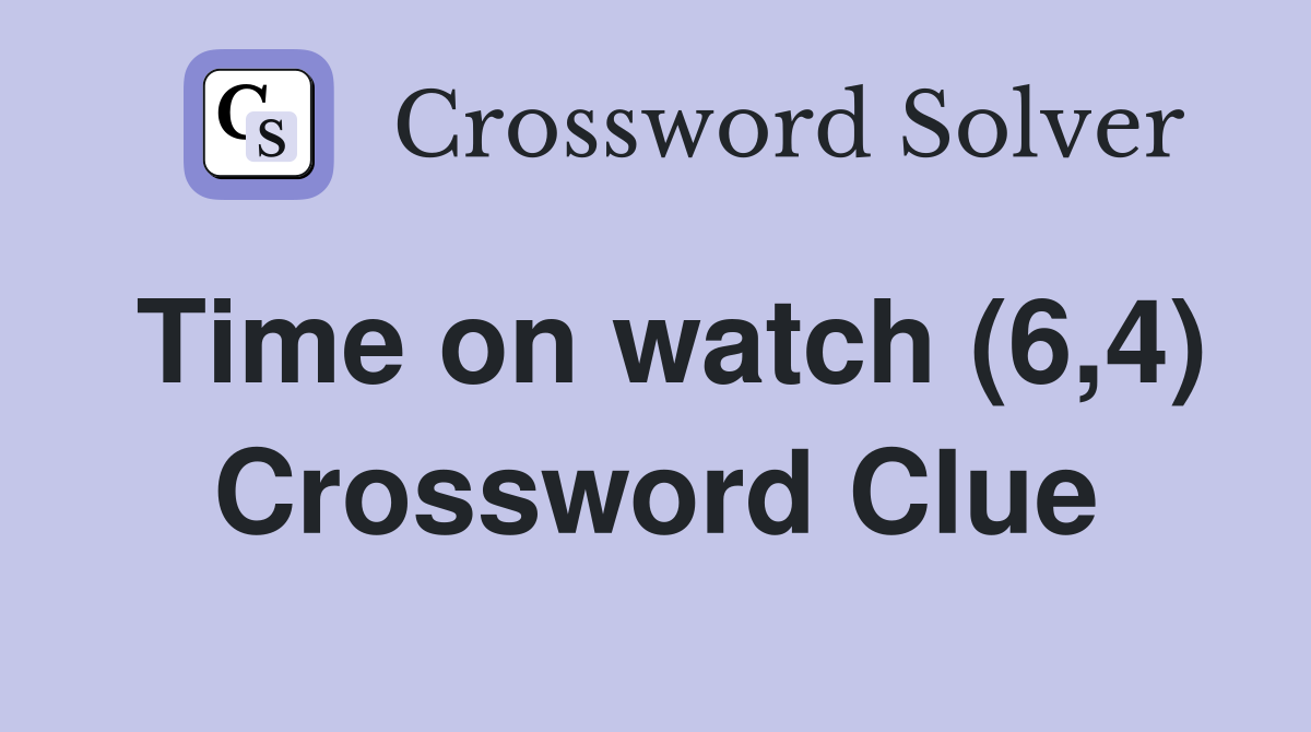 Time on watch (6,4) Crossword Clue