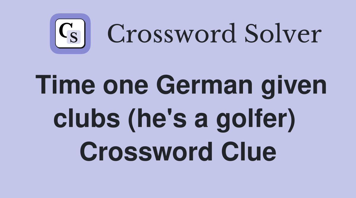 Time one German given clubs (he's a golfer)  Crossword Clue