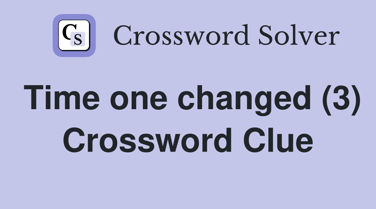 Time one changed (3) Crossword Clue