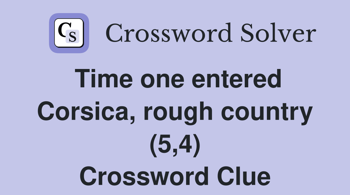 Time one entered Corsica, rough country (5,4) Crossword Clue