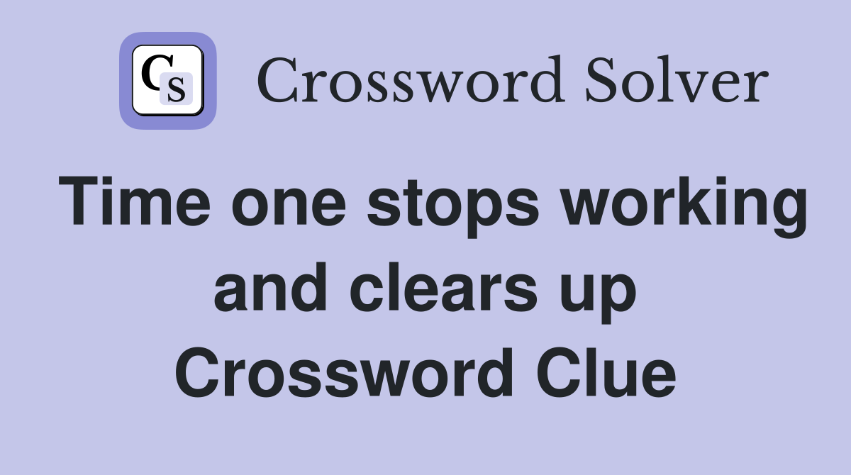 Time one stops working and clears up Crossword Clue