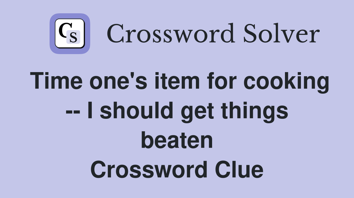 Time one's item for cooking -- I should get things beaten Crossword Clue