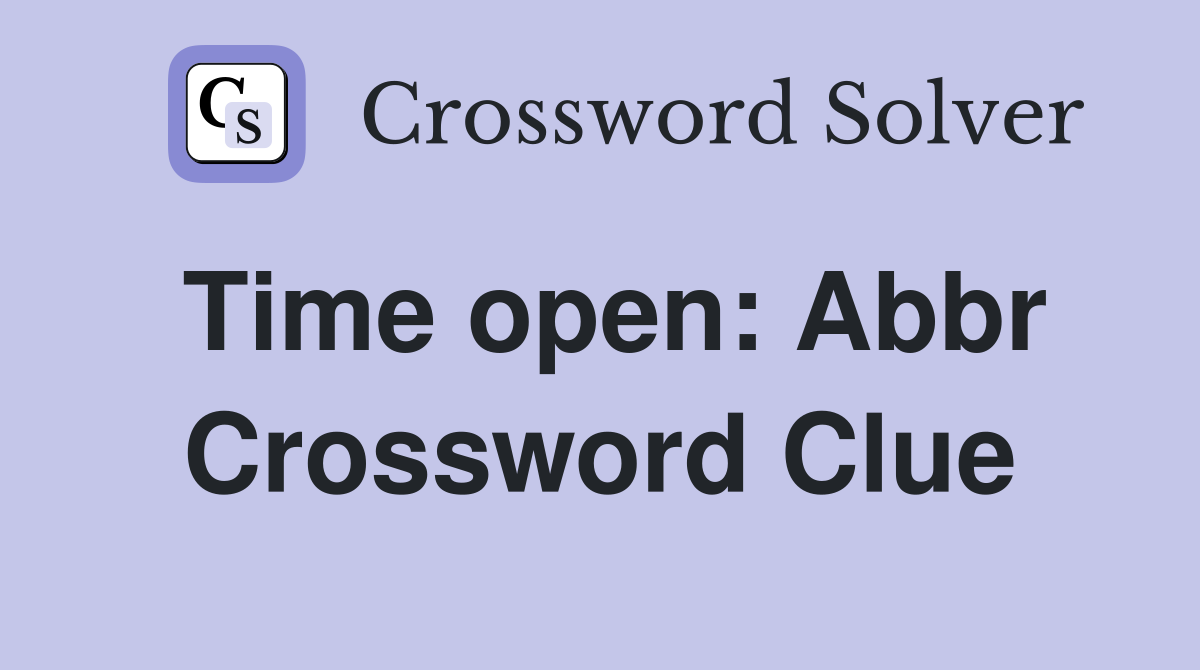 Time open: Abbr Crossword Clue