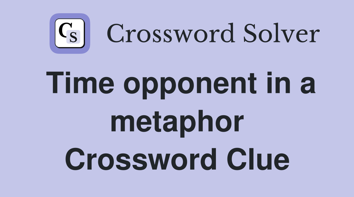 Time opponent in a metaphor Crossword Clue