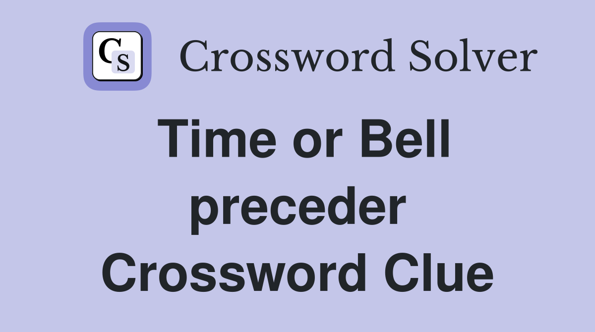 Time or Bell preceder Crossword Clue