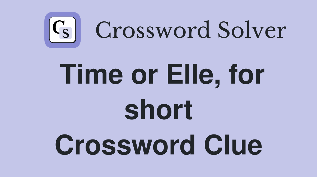 Time or Elle, for short Crossword Clue