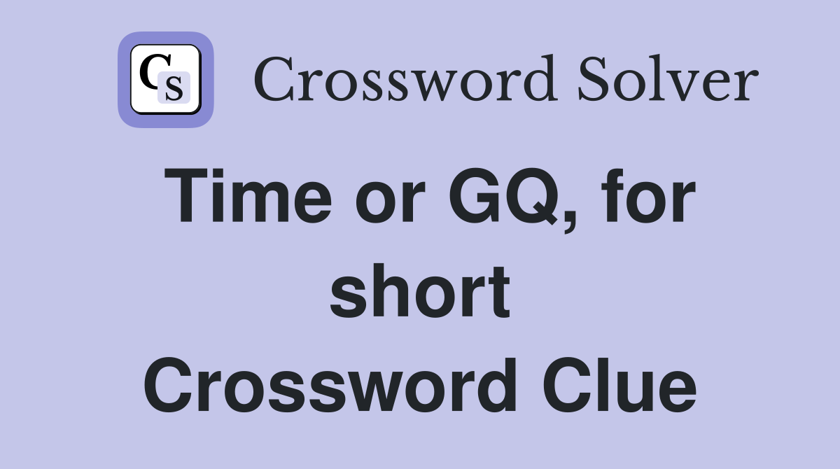 Time or GQ, for short Crossword Clue