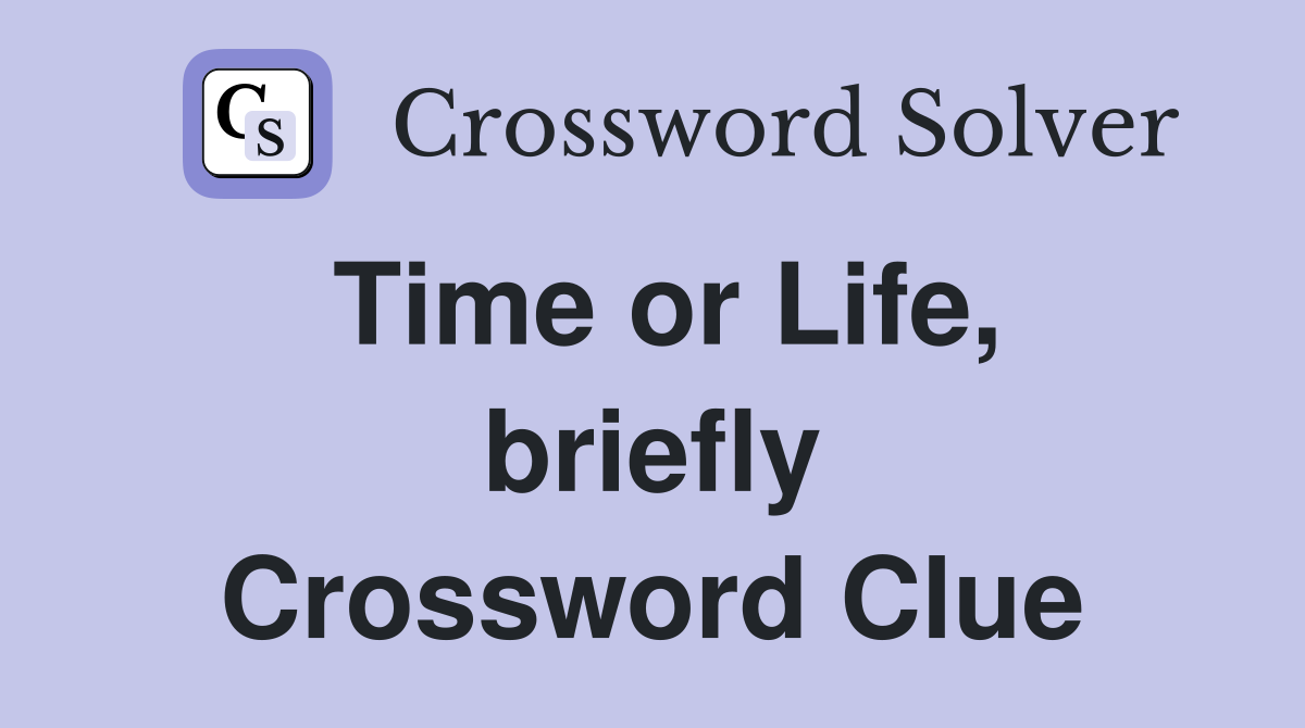 Time or Life, briefly Crossword Clue