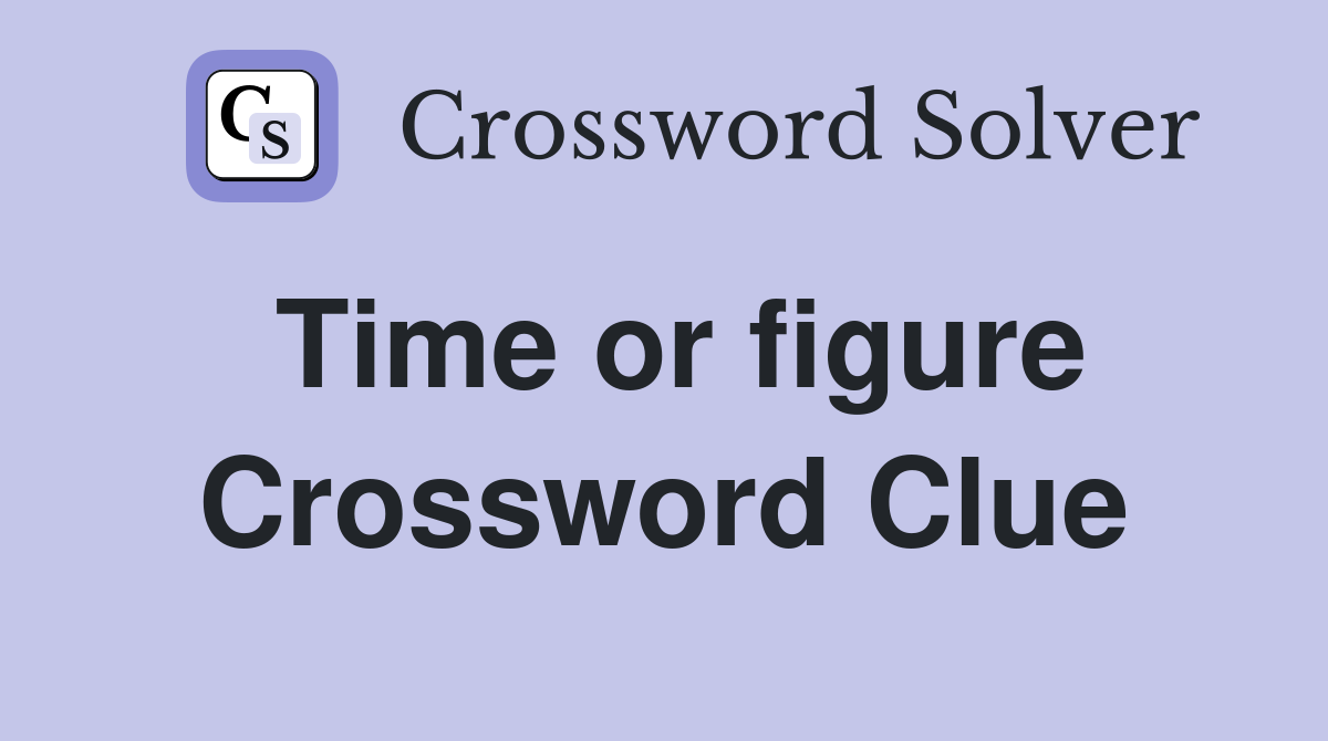 Time or figure Crossword Clue