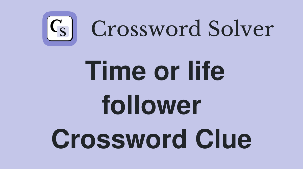 Time or life follower Crossword Clue
