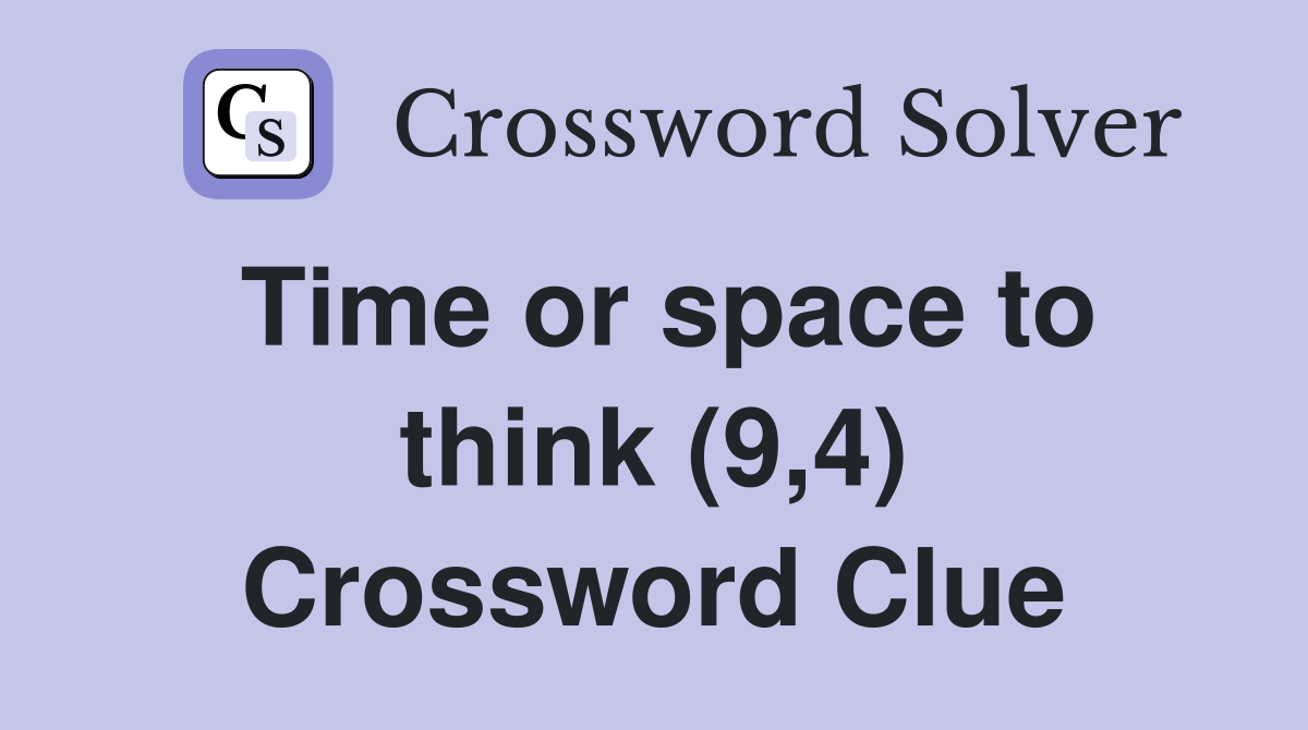 Time or space to think (9,4) Crossword Clue