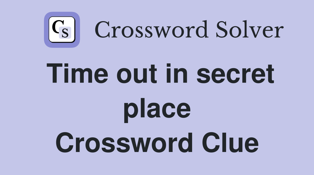 Time out in secret place Crossword Clue