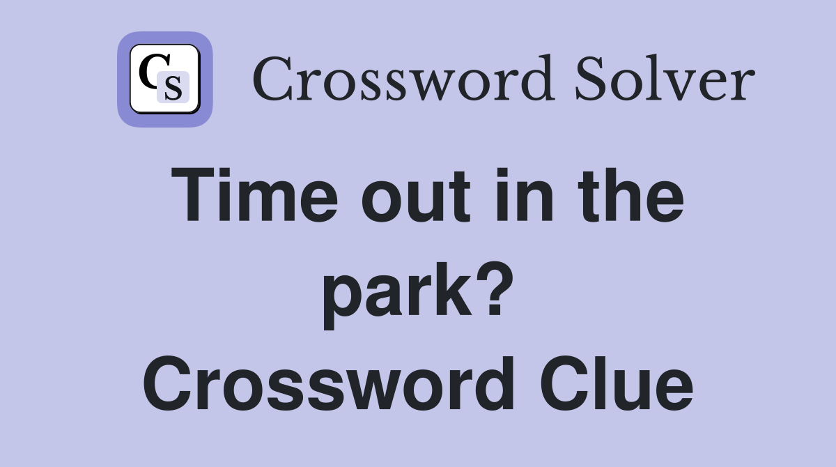 Time out in the park? Crossword Clue