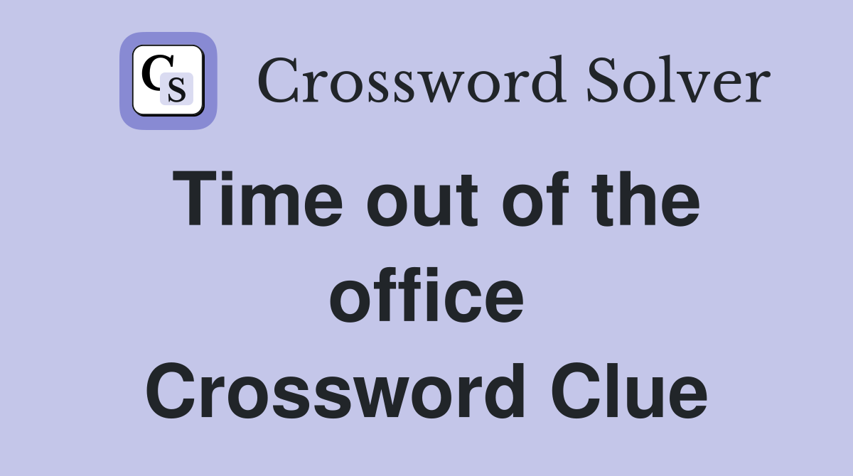 Time out of the office Crossword Clue
