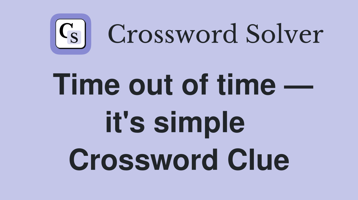 Time out of time — it's simple  Crossword Clue