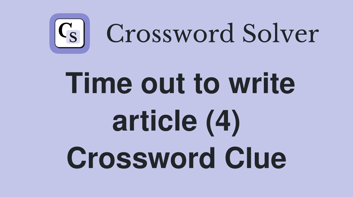 Time out to write article (4) Crossword Clue