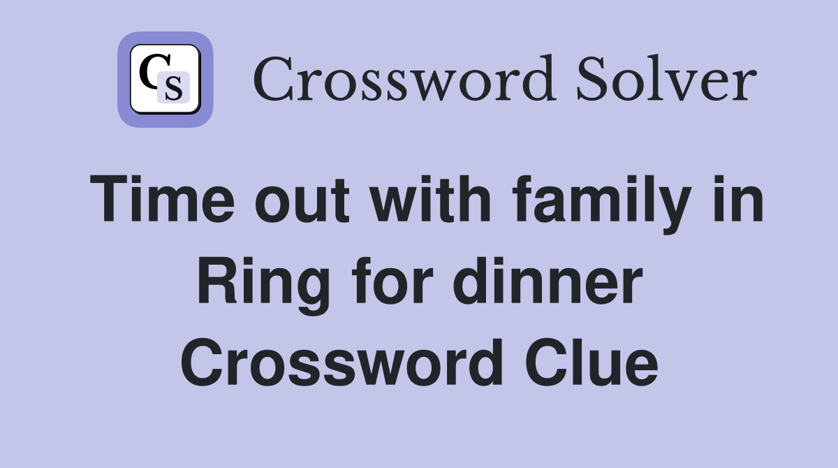Time out with family in Ring for dinner Crossword Clue