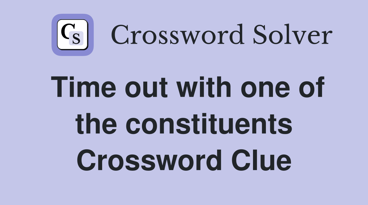 Time out with one of the constituents Crossword Clue