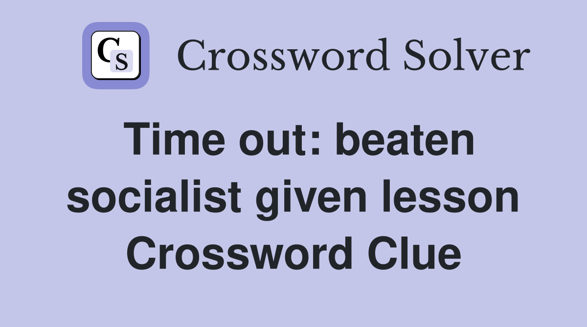 Time out: beaten socialist given lesson Crossword Clue