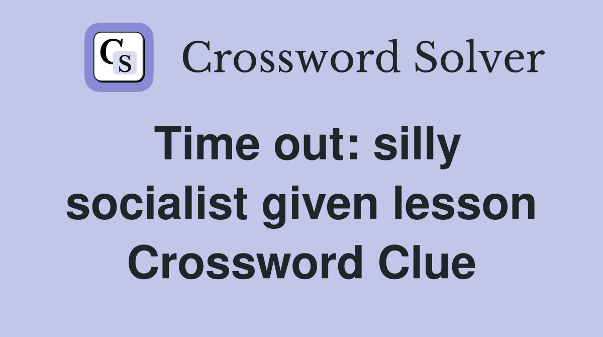Time out: silly socialist given lesson Crossword Clue