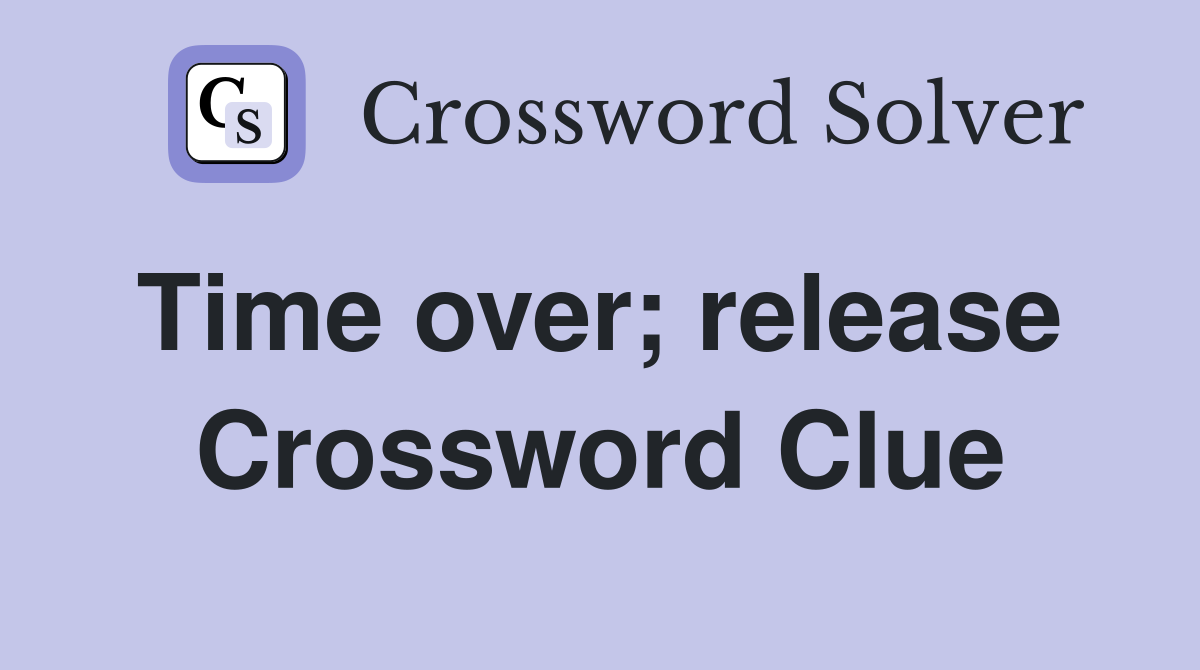 Time over; release  Crossword Clue